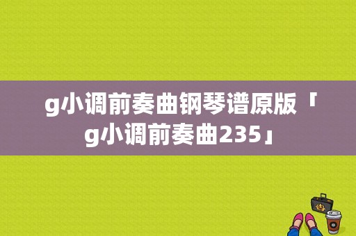  g小调前奏曲钢琴谱原版「g小调前奏曲235」