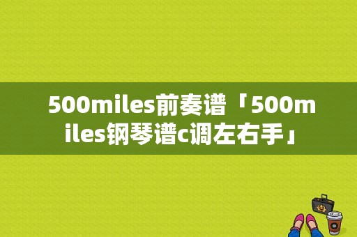  500miles前奏谱「500miles钢琴谱c调左右手」