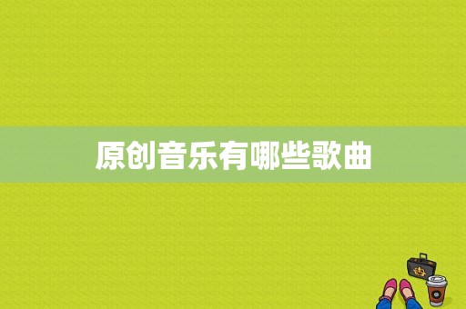 原创音乐有哪些歌曲