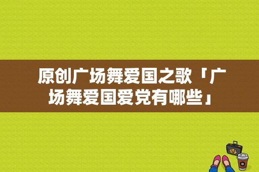  原创广场舞爱国之歌「广场舞爱国爱党有哪些」