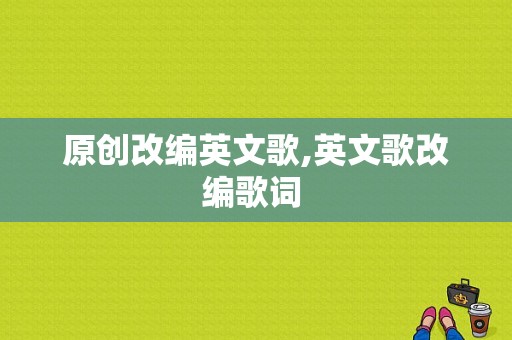 原创改编英文歌,英文歌改编歌词 